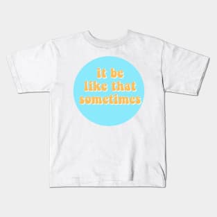 It Be Like That Sometimes Kids T-Shirt